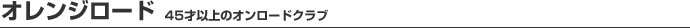オレンジロード 45才以上のオンロードクラブ