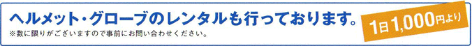 ヘルメット・グローブのレンタルも行っております。1日1,000円より
